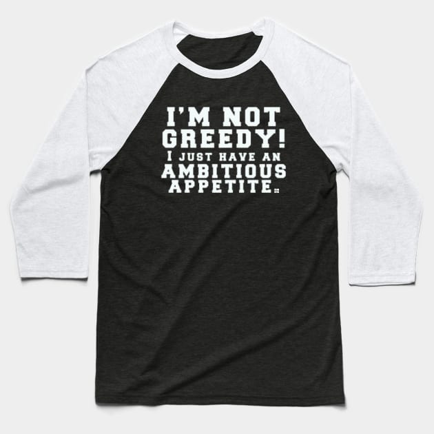 I'm NOT GREEDY Baseball T-Shirt by Samax